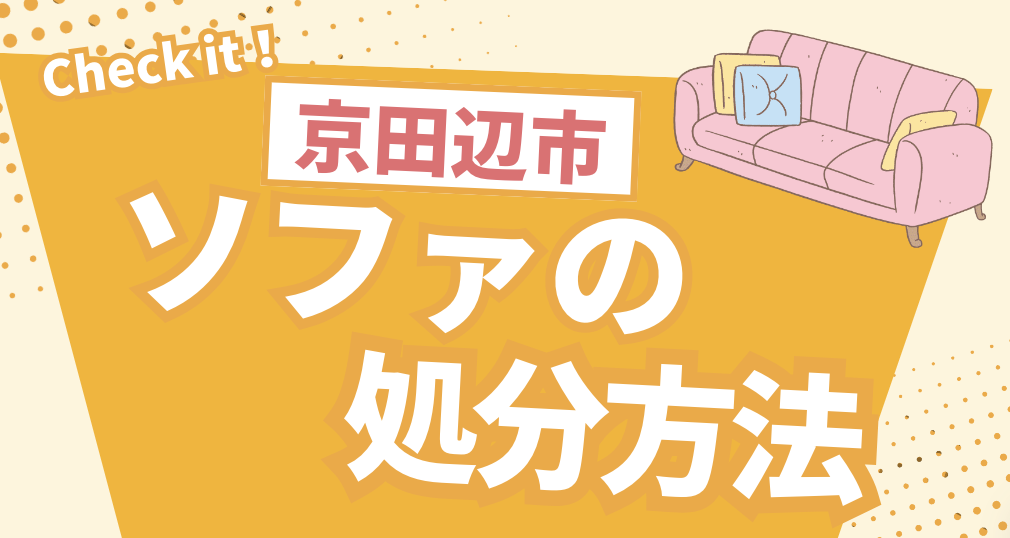 京田辺市】 ソファの処分ってどうするの？オススメの処分方法をまとめ 