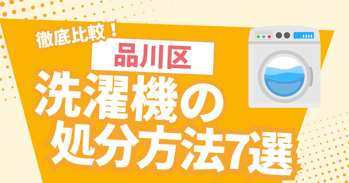 徹底比較】品川区での洗濯機の処分方法7選と自分に適した処分方法の 