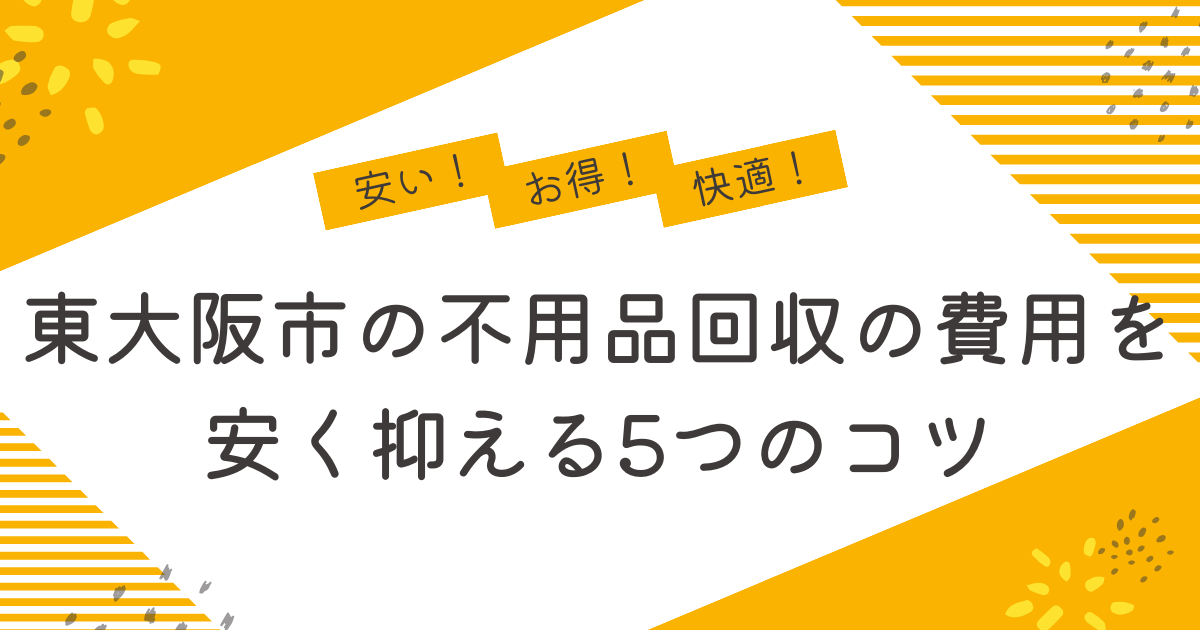 東大阪市の不用品回収を安く抑えるコツは？