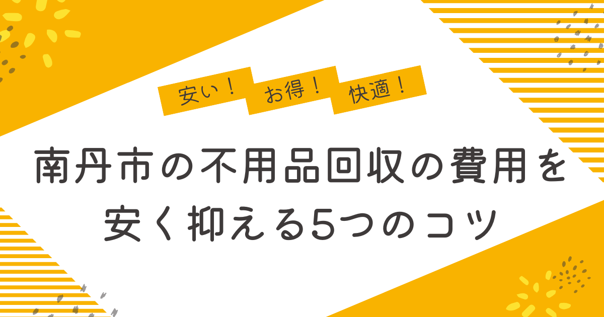 南丹市の不用品回収を安く抑えるコツは？