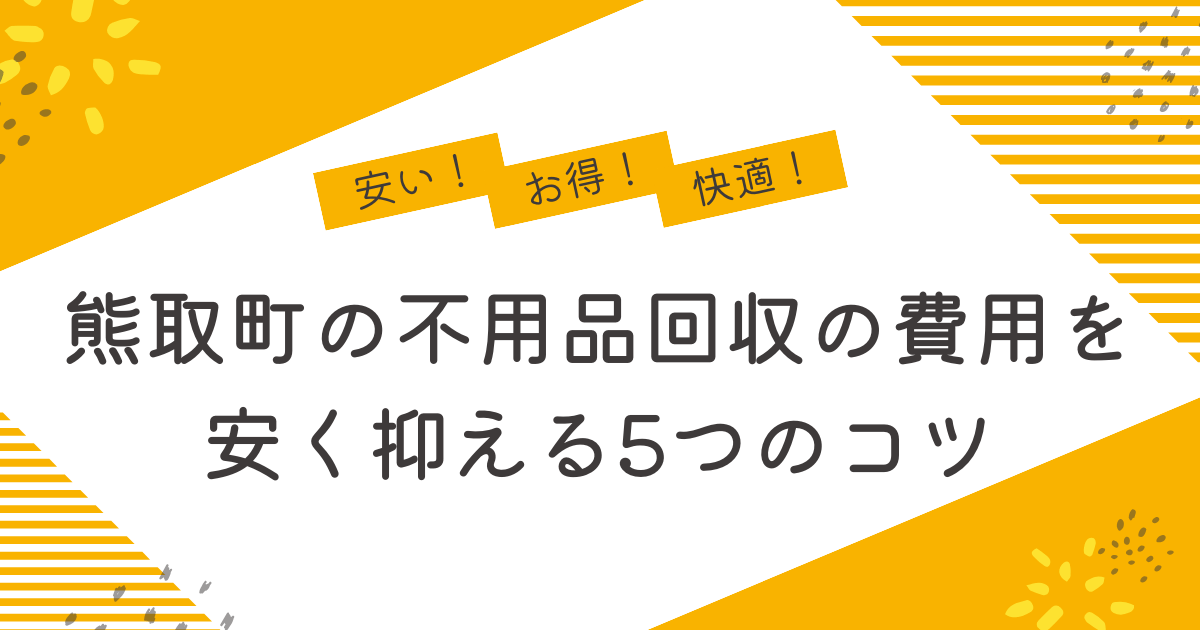 熊取町の不用品回収を安く抑えるコツは？