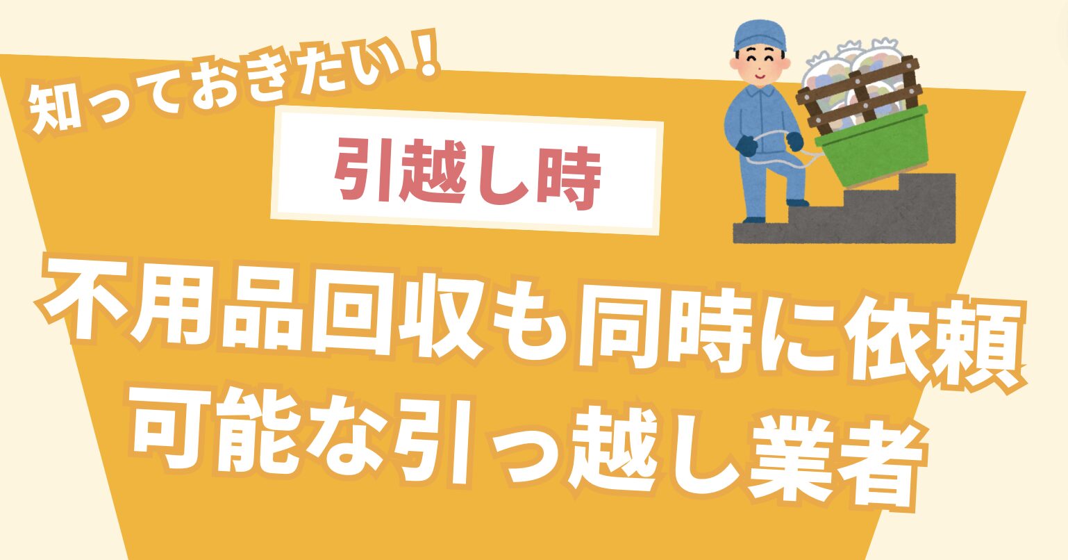 知っておきたい！引越し時不用品回収も同時に依頼可能な引越し業者