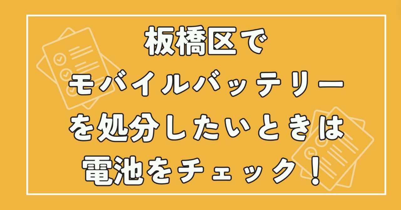 板橋区でモバイルバッテリーを処分したいときは電池をチェック！