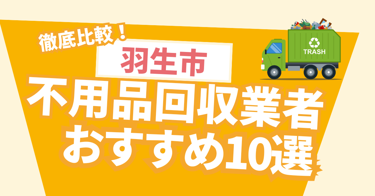 徹底比較！羽生市のおすすめ不用品回収業者10選