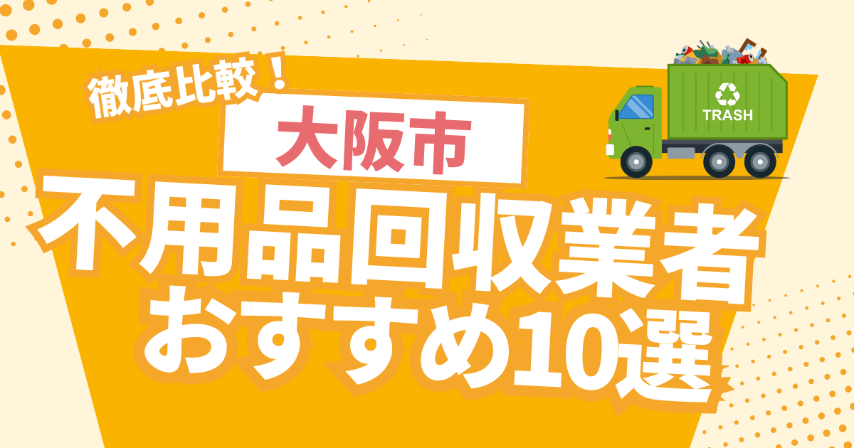 徹底比較！大阪市のおすすめ不用品回収業者10選