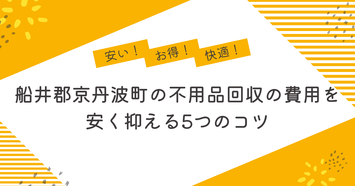 船井郡京丹波町の不用品回収を安く抑えるコツは？