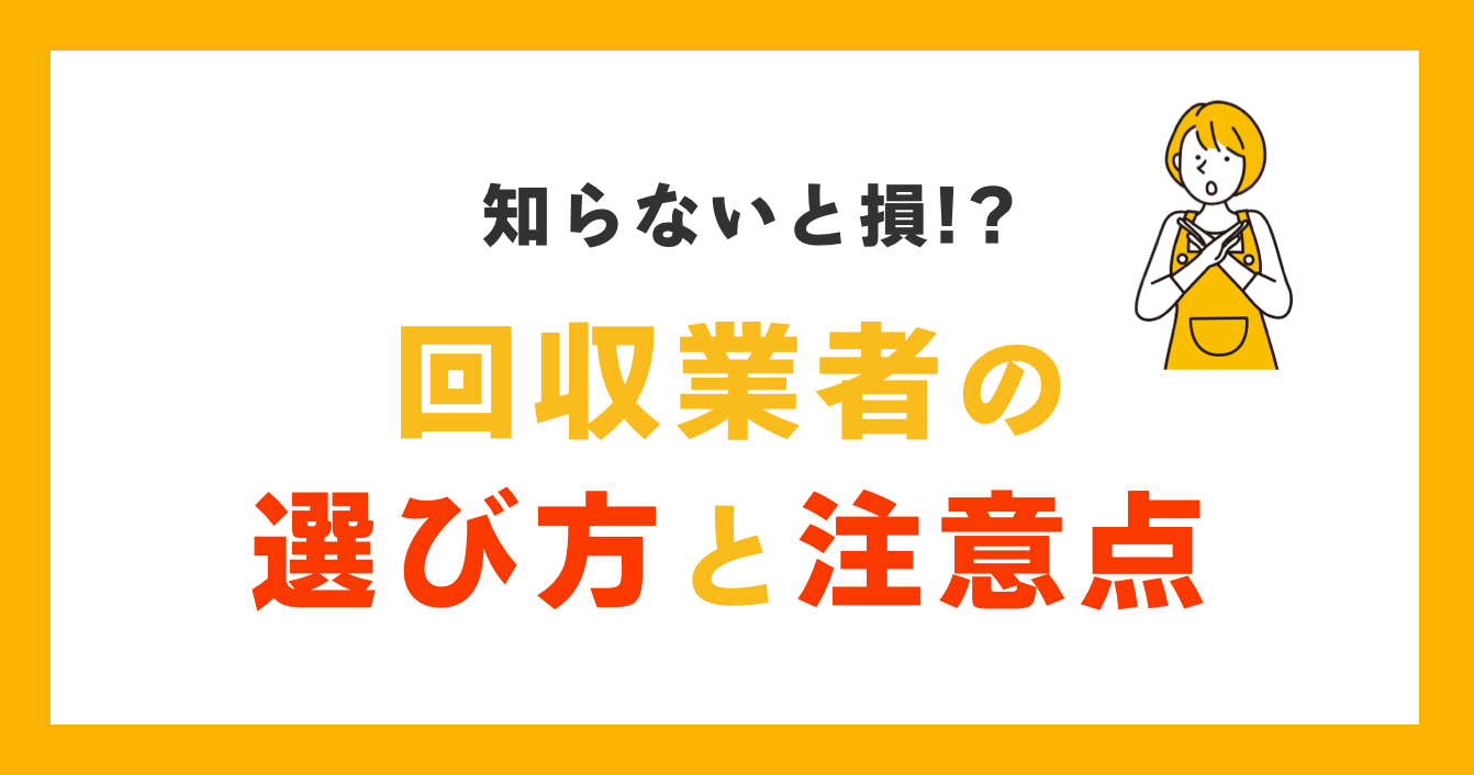 回収業者の選び方と注意点