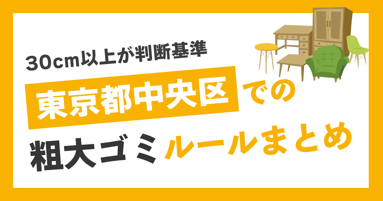 【30cm以上が判断基準】東京都中央区での粗大ゴミルールまとめ！