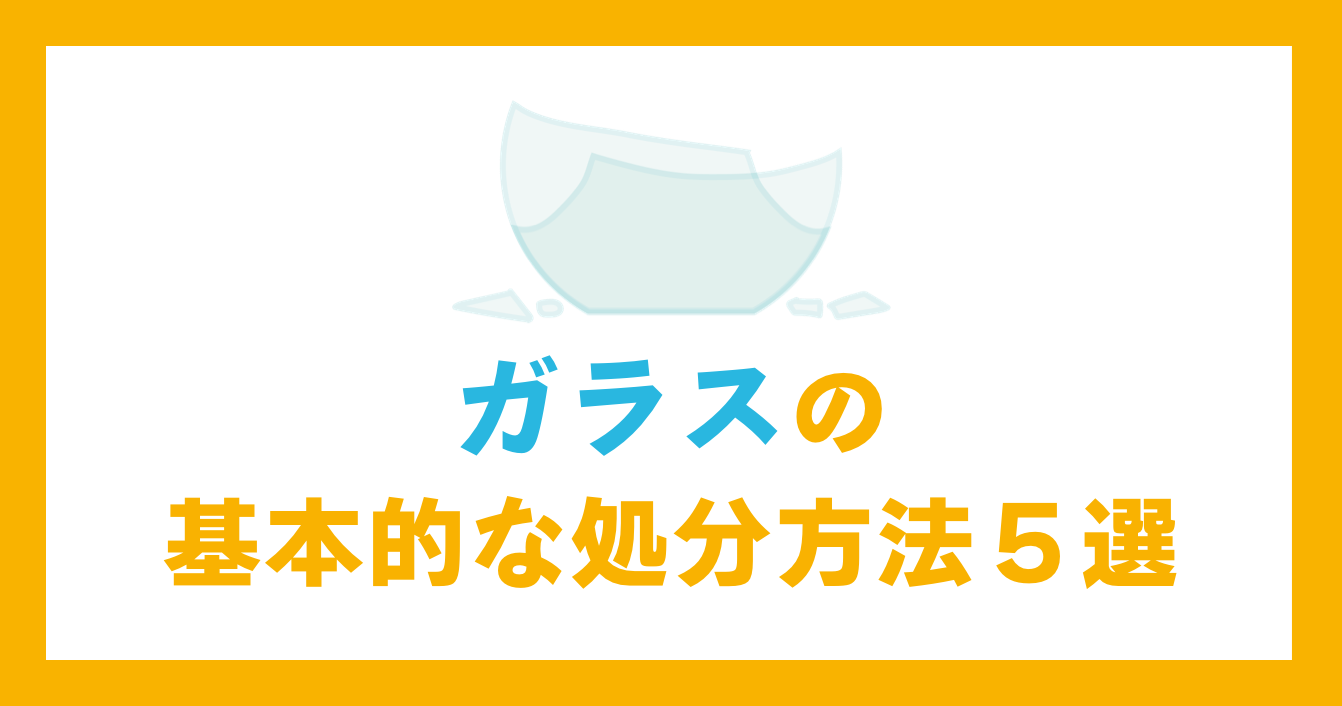 ガラスの基本的な処分方法５選