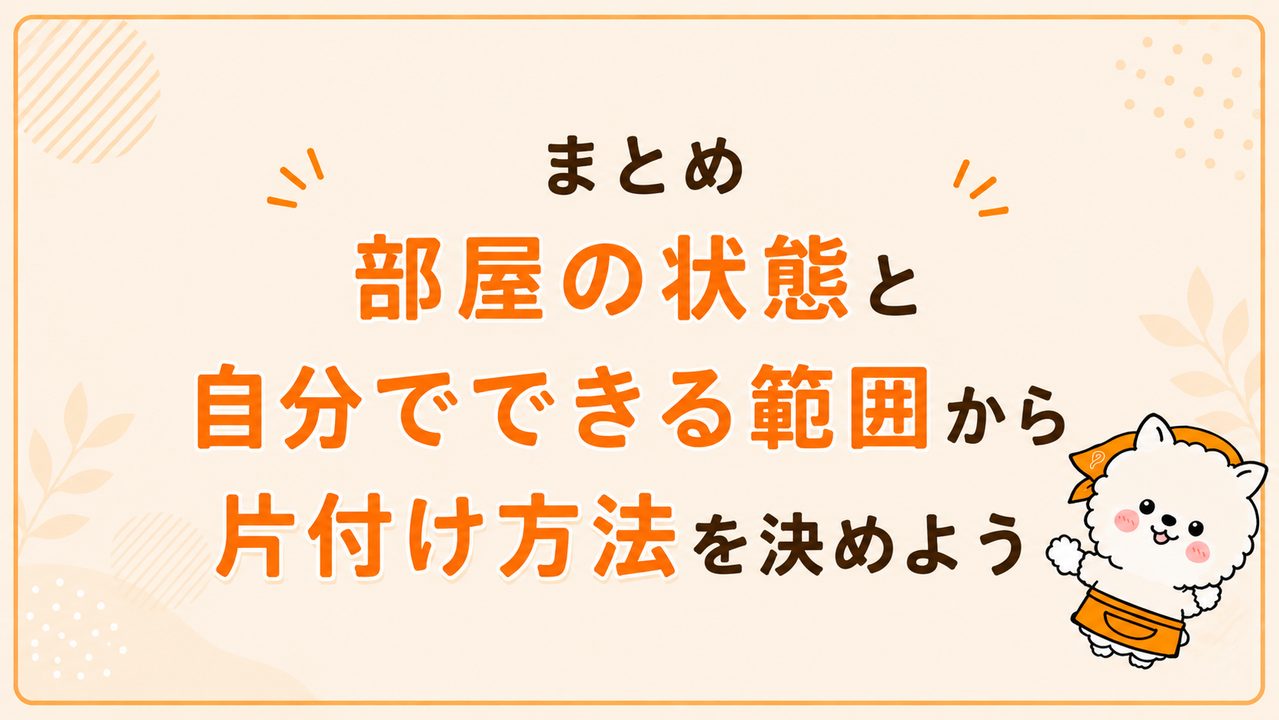 まとめ｜部屋の状態と自分でできる範囲から片付け方法を決めよう