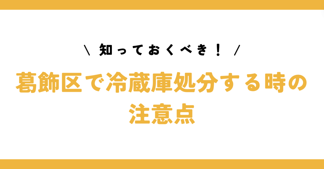 知っておくべき！葛飾区で冷蔵庫処分する時の注意点