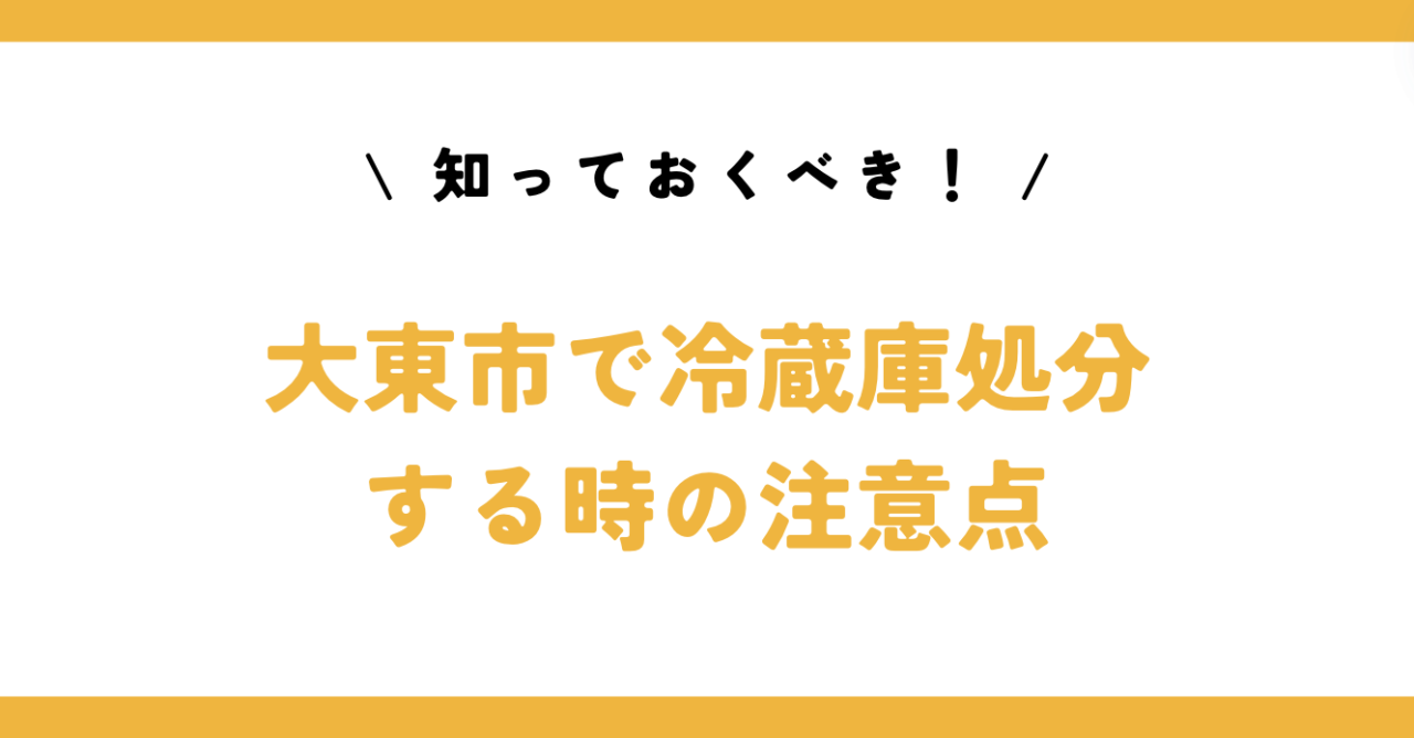 知っておくべき！大東市で冷蔵庫処分する時の注意点