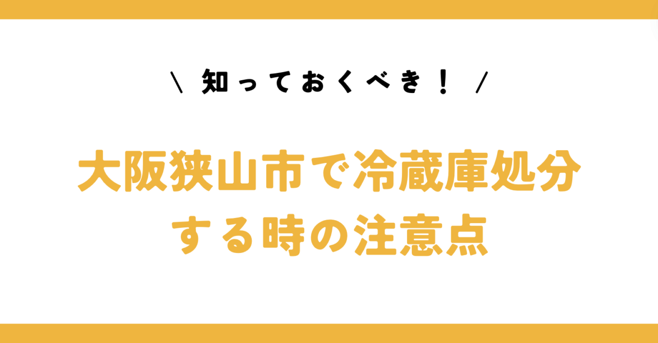 知っておくべき！大阪狭山市で冷蔵庫処分する時の注意点