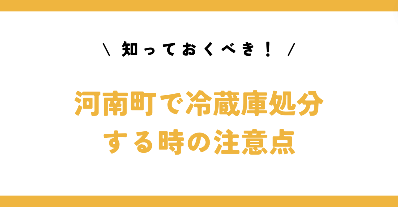 知っておくべき！河南町で冷蔵庫処分する時の注意点