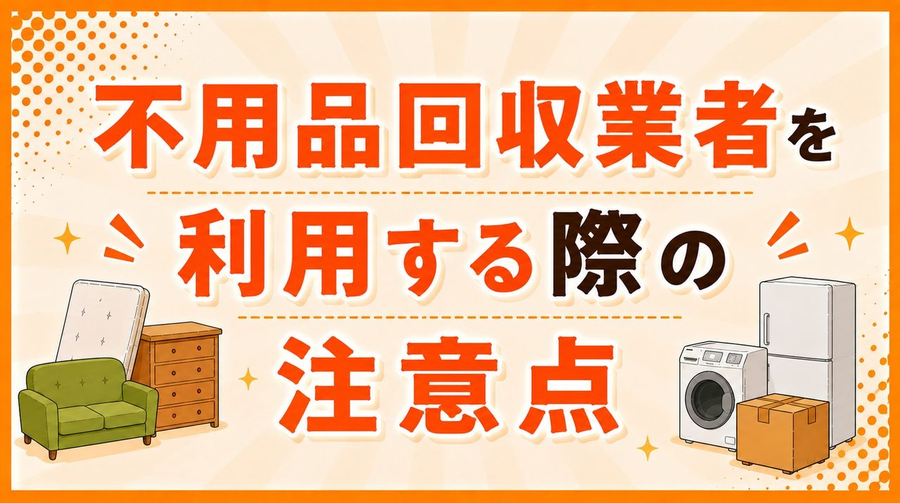 不用品回収業者を利用する際の注意点