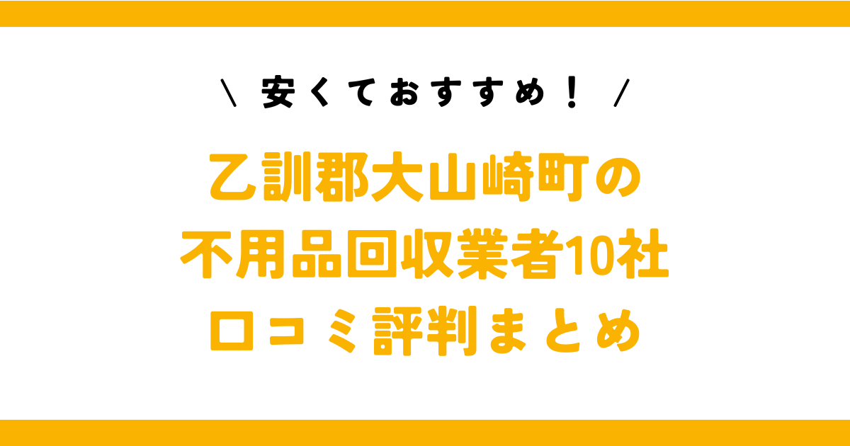 安くておすすめ！乙訓郡大山崎町の不用品回収業者10社の口コミ評判まとめ